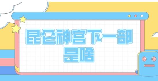 昆仑神宫下一部是啥