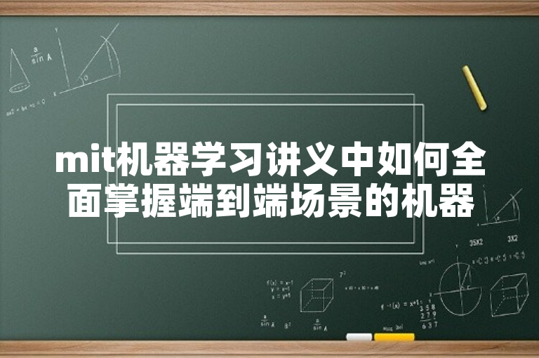 mit机器学习讲义中如何全面掌握端到端场景的机器学习应用？