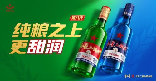 红星二锅头： 焕新而来，醇香依旧，甜润凸显