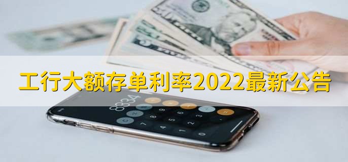 工行大额存单利率2022最新公告,分以下两点