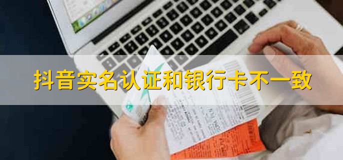 抖音实名认证和银行卡不一致,有以下四步