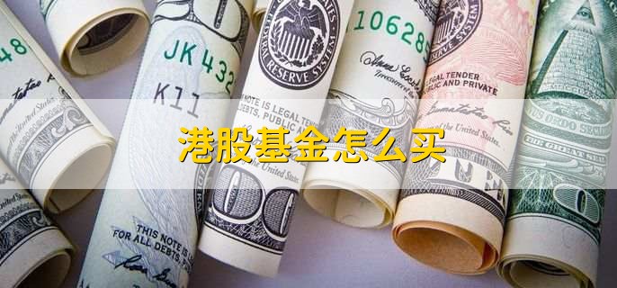 港股基金怎么买，有以下4步