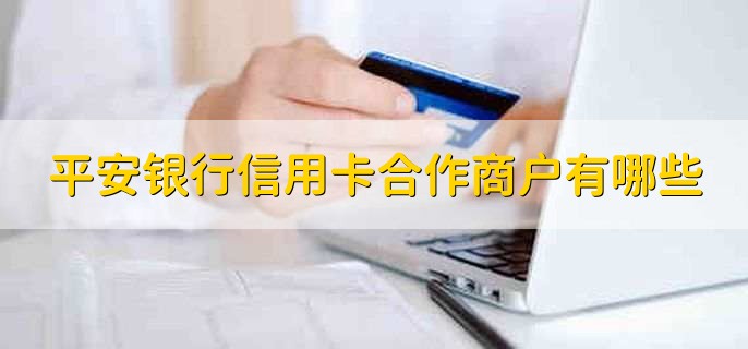 平安银行信用卡合作商户有哪些，为什么银行卡界面变灰色