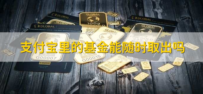 支付宝里的基金能随时取出吗,分以下两种情况
