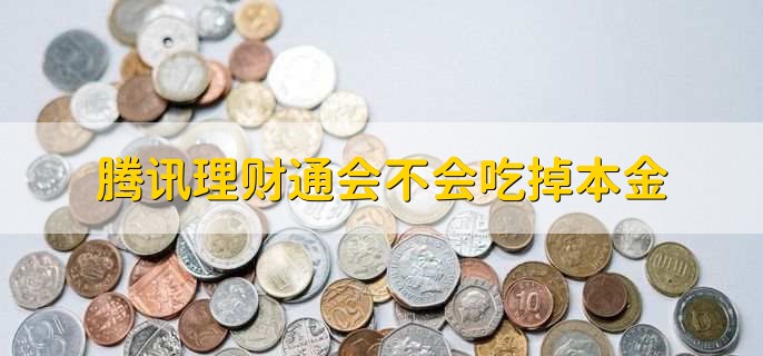 腾讯理财通会不会吃掉本金，可能会