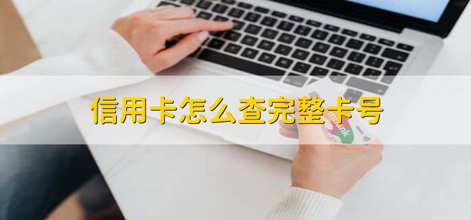 信用卡怎么查完整卡号,有以下三种方法