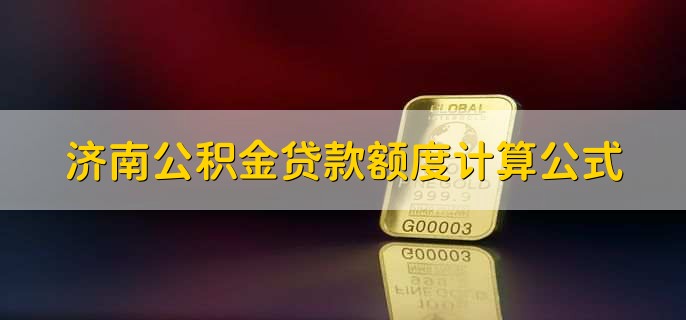 济南公积金贷款额度计算公式,公积金的用处