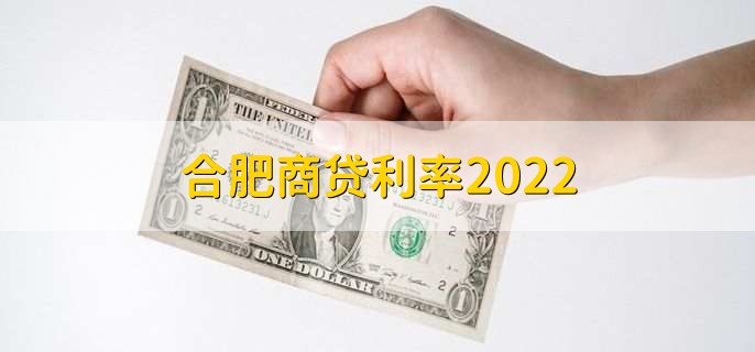 合肥商贷利率2022,贷款批不了补救方法