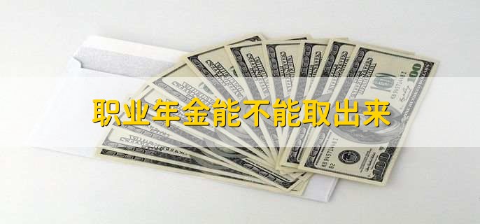 职业年金能不能取出来,符合条件可以取出
