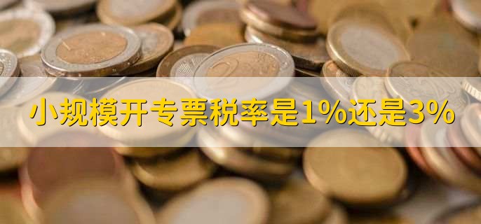 小规模开专票税率是1%还是3%，分两种情况