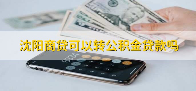 沈阳商贷可以转公积金贷款吗,可以