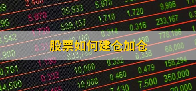 股票如何建仓加仓，有以下五点