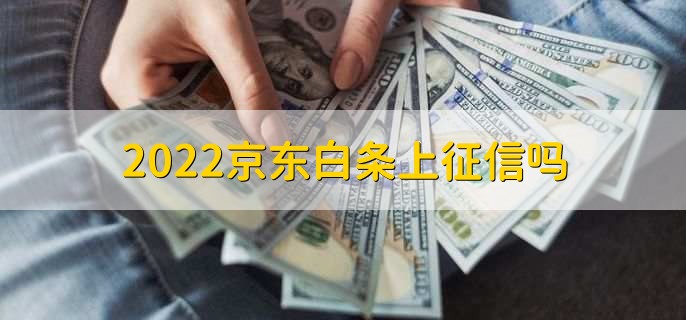2022京东白条上征信吗，当然上