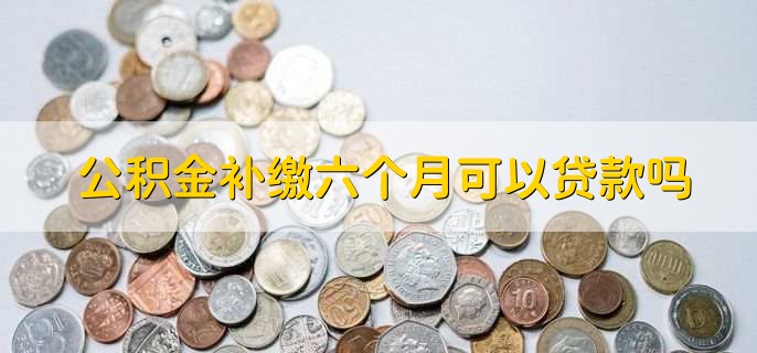 公积金刚交满6个月可以贷款,部分地区可以