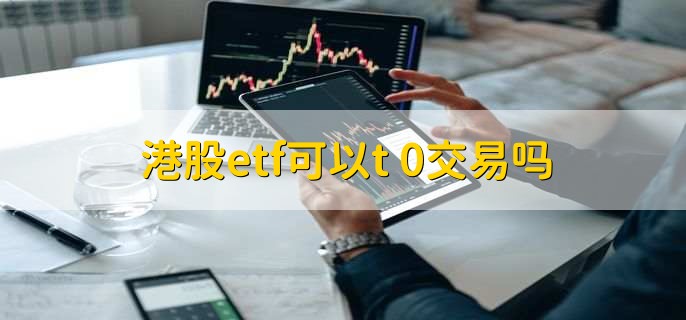 港股etf可以t+0交易吗,当然可以