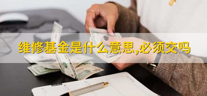 维修基金是什么意思,必须交吗
