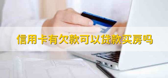 信用卡有欠款可以贷款买房吗，可以