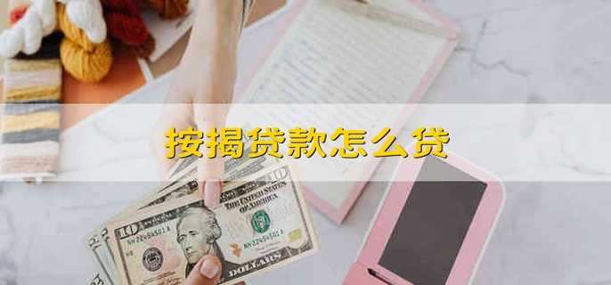 按揭贷款怎么贷 如何申请按揭贷款