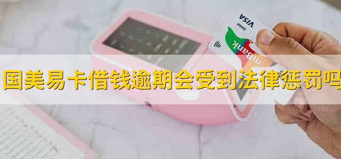 国美易卡借钱逾期会受到法律惩罚吗，不会
