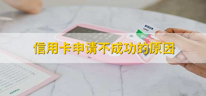 信用卡申请不成功的原因，有以下七点