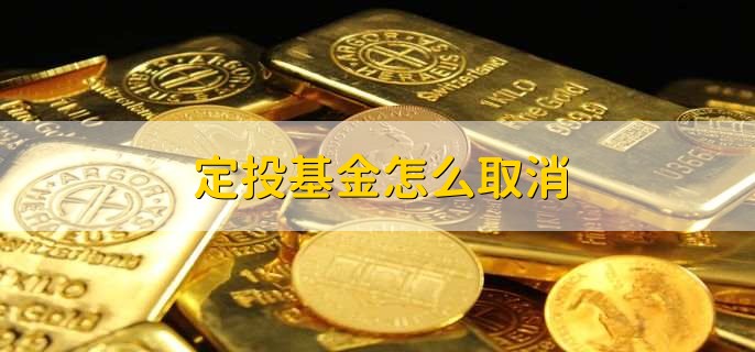 定投基金怎么取消，有以下五步