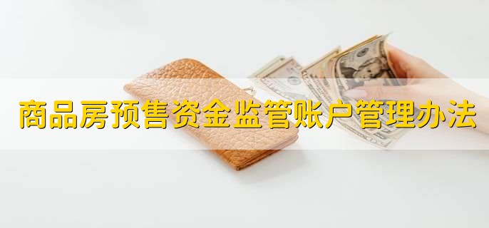 商品房预售资金监管账户管理办法，有以下5点