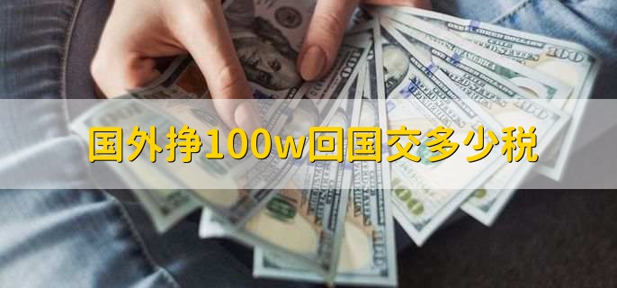 国外挣100w回国交多少税,每个月都交税了为什么还要补税呢