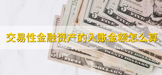 交易性金融资产的入账金额怎么算,金融资产减值如何处理