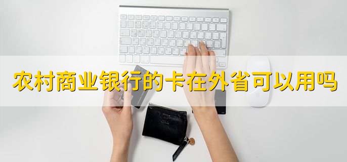 农村商业银行的卡在外省可以用吗,可以