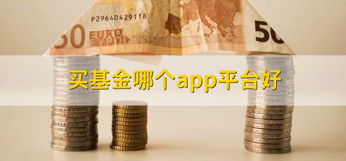 买基金哪个app平台好,十大基金平台一览