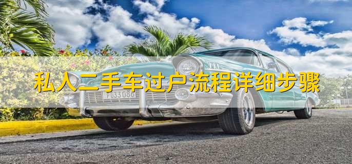 私人二手车过户流程详细步骤,简单五步轻松办理