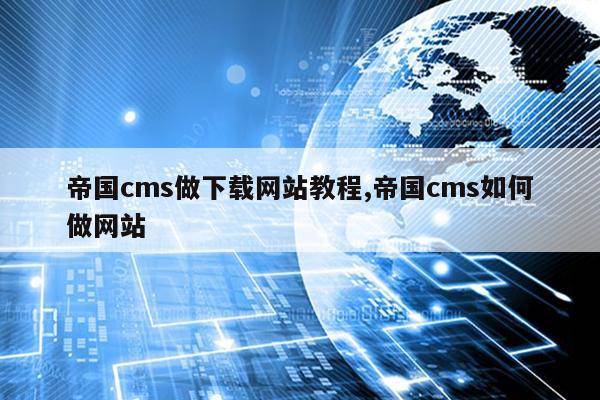 帝国cms 模板 教程_帝国cms教程官方完整版_帝国cms模板制作教程