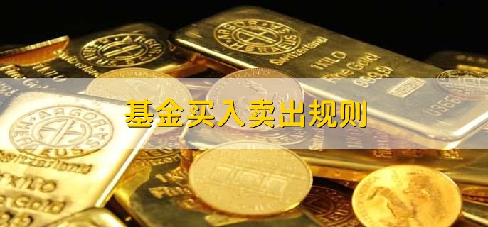 基金买入卖出规则,基金买入条件