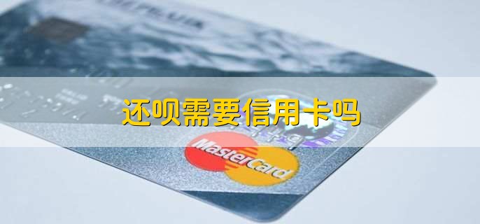 还呗需要信用卡吗，需要