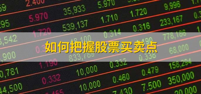 如何把握股票买卖点,有以下七点