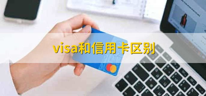 visa和信用卡区别，有以下2点