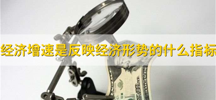 经济增速是反映经济形势的什么指标,重要指标之一