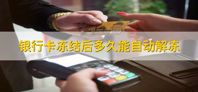 银行卡冻结后多久能自动解冻,有以下四点