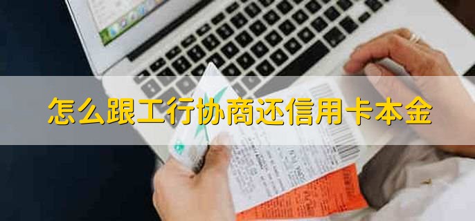 怎么跟工行协商还信用卡本金,有以下四步