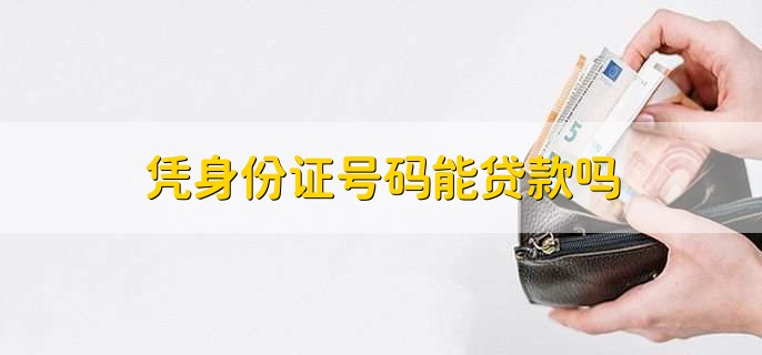 凭身份证号码能贷款吗,不能