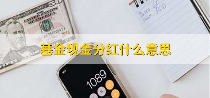 基金现金分红什么意思,以现金形式发放的分红方式