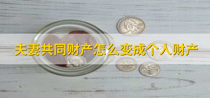 夫妻共同财产怎么变成个人财产,有以下三点
