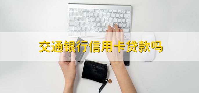 交通银行信用卡贷款吗，可以