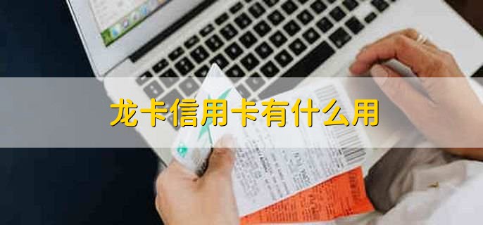 龙卡信用卡有什么用，有以下五点