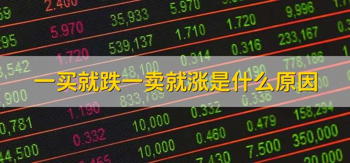 一买就跌一卖就涨是什么原因,有以下三点