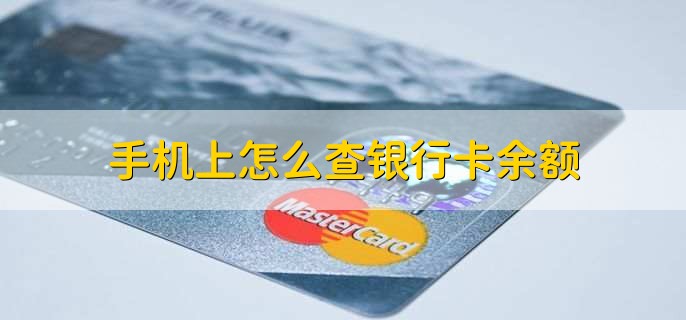 手机上怎么查银行卡余额，有以下四点