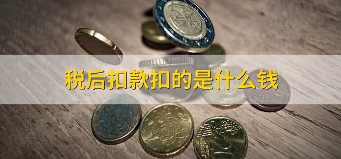 税后扣款扣的是什么钱，扣除标准是什么