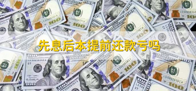 先息后本提前还款亏吗，亏