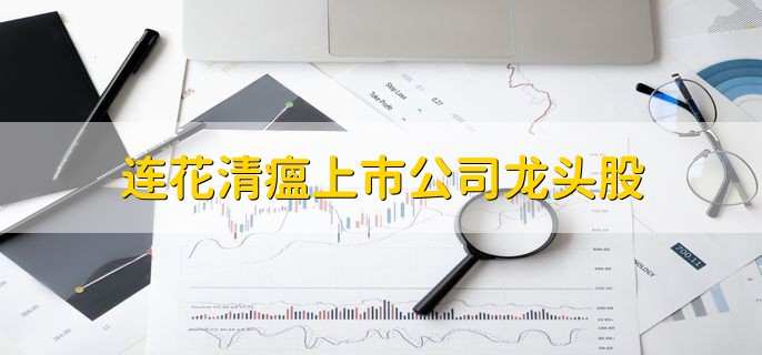 连花清瘟上市公司龙头股，股票涨停是什么