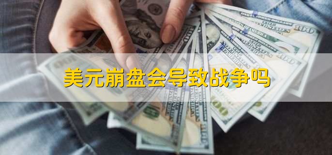 美元崩盘会导致战争吗,不会